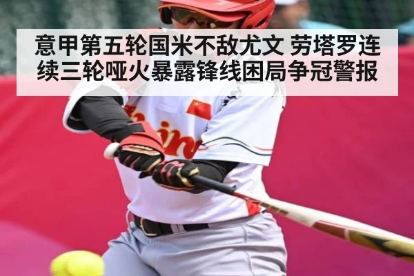 意甲第五轮国米不敌尤文 劳塔罗连续三轮哑火暴露锋线困局争冠警报